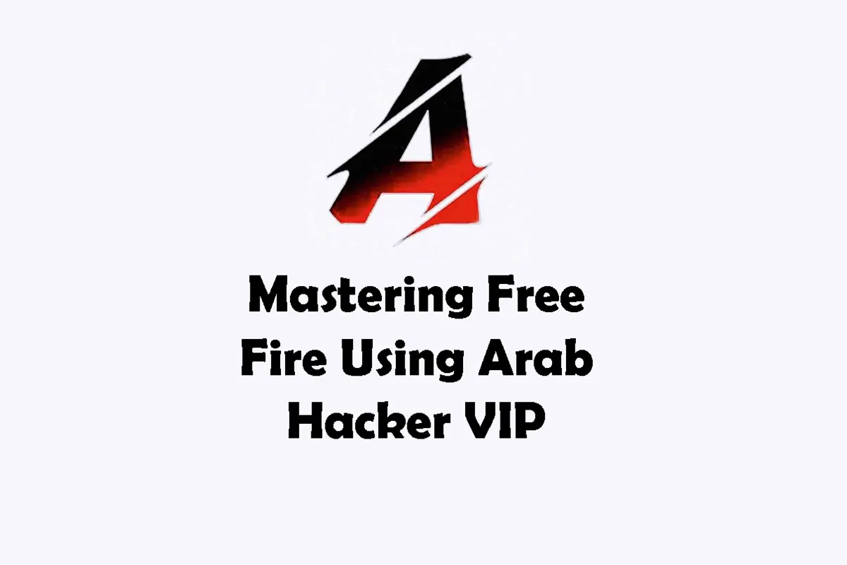 Best Methods to Master Garena Free Fire Using Arab Hacker VIP